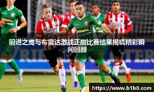 前进之鹰与布雷达激战正酣比赛结果揭晓精彩瞬间回顾